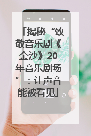 揭秘“致敬音乐剧《金沙》20年音乐剧场”：让声音能被看见