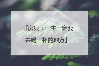 房县：一生一定要去喝一杯的地方