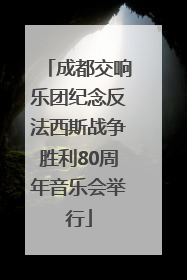 成都交响乐团纪念反法西斯战争胜利80周年音乐会举行