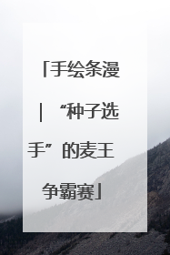 手绘条漫｜“种子选手”的麦王争霸赛