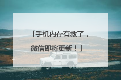 手机内存有救了，微信即将更新！