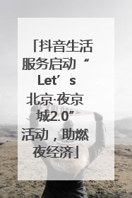 抖音生活服务启动“Let’s北京·夜京城2.0”活动，助燃夜经济