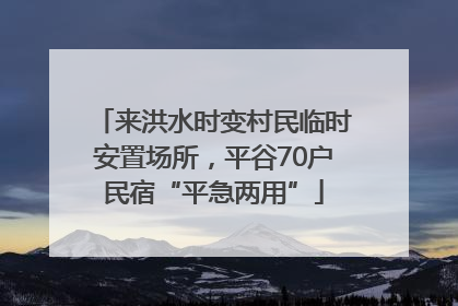 来洪水时变村民临时安置场所，平谷70户民宿“平急两用”