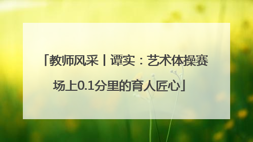 教师风采丨谭实：艺术体操赛场上0.1分里的育人匠心