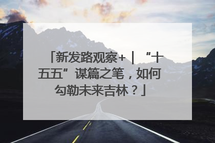新发路观察+｜“十五五”谋篇之笔，如何勾勒未来吉林？