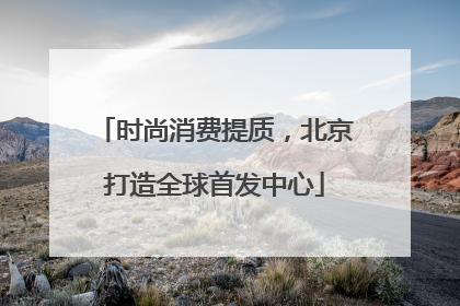 时尚消费提质，北京打造全球首发中心