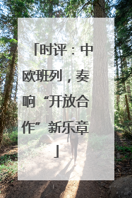 时评：中欧班列，奏响“开放合作”新乐章