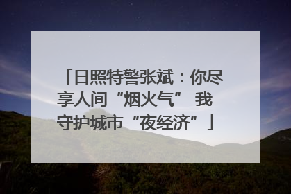 日照特警张斌：你尽享人间“烟火气” 我守护城市“夜经济”