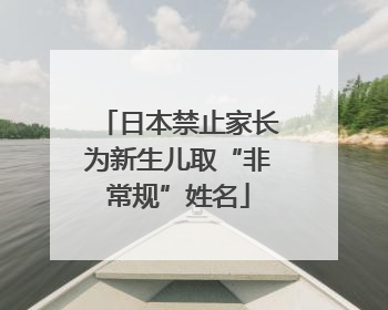 日本禁止家长为新生儿取“非常规”姓名