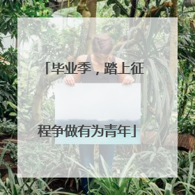 毕业季，踏上征程争做有为青年