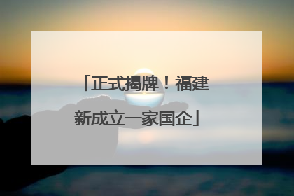 正式揭牌！福建新成立一家国企