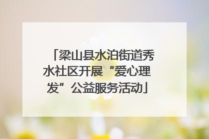 梁山县水泊街道秀水社区开展“爱心理发”公益服务活动