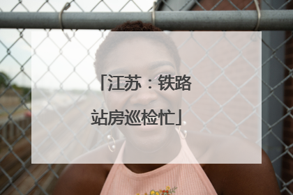 江苏：铁路站房巡检忙