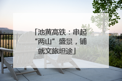 池黄高铁：串起“两山”盛景，铺就文旅坦途