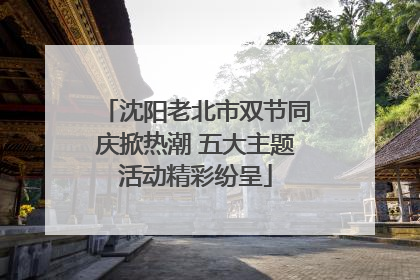沈阳老北市双节同庆掀热潮 五大主题活动精彩纷呈
