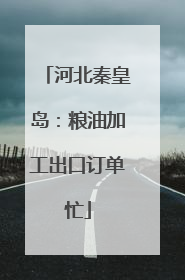 河北秦皇岛：粮油加工出口订单忙