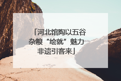 河北馆陶以五谷杂粮“绘就”魅力非遗引客来
