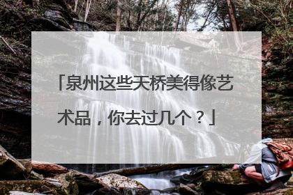 泉州这些天桥美得像艺术品，你去过几个？