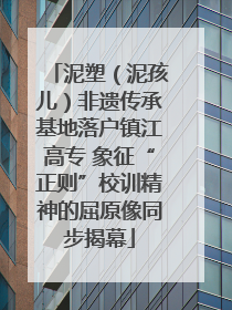 泥塑（泥孩儿）非遗传承基地落户镇江高专 象征“正则”校训精神的屈原像同步揭幕