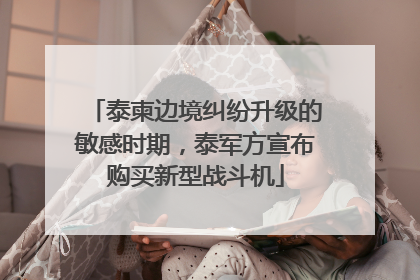 泰柬边境纠纷升级的敏感时期，泰军方宣布购买新型战斗机