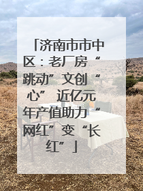 济南市市中区：老厂房“跳动”文创“心” 近亿元年产值助力“网红”变“长红”