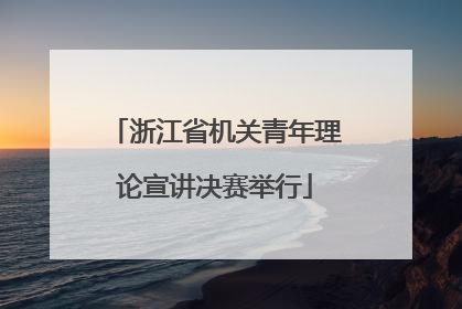 浙江省机关青年理论宣讲决赛举行
