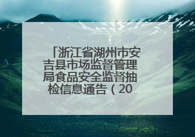 浙江省湖州市安吉县市场监督管理局食品安全监督抽检信息通告（2025年第4期）