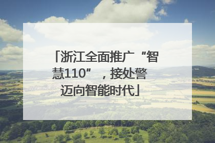 浙江全面推广“智慧110”，接处警迈向智能时代
