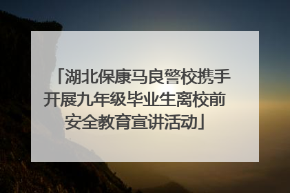 湖北保康马良警校携手开展九年级毕业生离校前安全教育宣讲活动