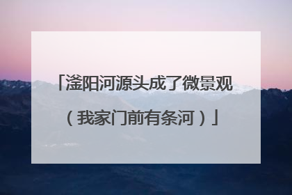 滏阳河源头成了微景观（我家门前有条河）