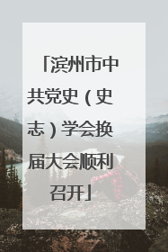 滨州市中共党史（史志）学会换届大会顺利召开