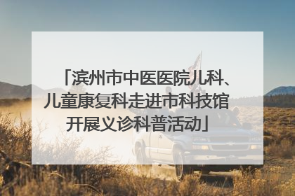 滨州市中医医院儿科、儿童康复科走进市科技馆开展义诊科普活动