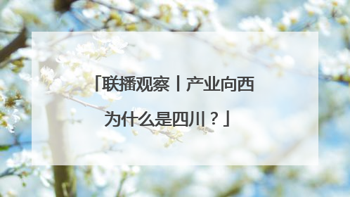 联播观察丨产业向西 为什么是四川？