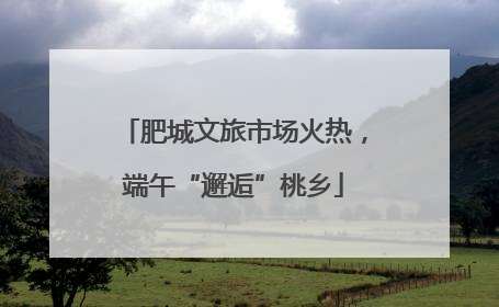 肥城文旅市场火热，端午“邂逅”桃乡
