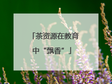 茶资源在教育中“飘香”