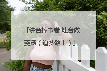 讲台捧书卷 灶台做羹汤（追梦路上）