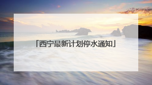 西宁最新计划停水通知