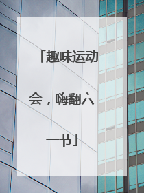 趣味运动会，嗨翻六一节
