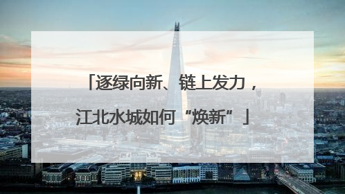逐绿向新、链上发力，江北水城如何“焕新”