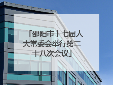 邵阳市十七届人大常委会举行第二十八次会议