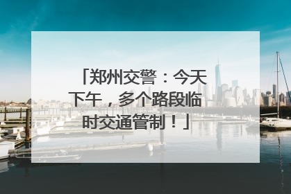 郑州交警：今天下午，多个路段临时交通管制！