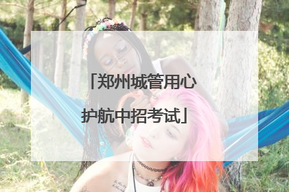 郑州城管用心护航中招考试