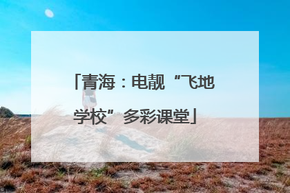 青海：电靓“飞地学校”多彩课堂