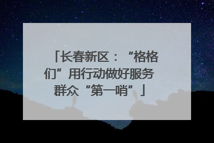 长春新区：“格格们”用行动做好服务群众“第一哨”