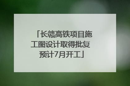 长赣高铁项目施工图设计取得批复 预计7月开工