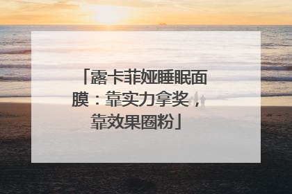 露卡菲娅睡眠面膜：靠实力拿奖，靠效果圈粉