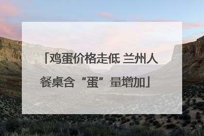 鸡蛋价格走低 兰州人餐桌含“蛋”量增加