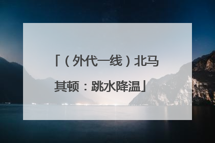（外代一线）北马其顿：跳水降温