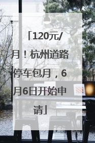 120元/月！杭州道路停车包月，6月6日开始申请