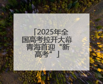 2025年全国高考拉开大幕 青海首迎“新高考”